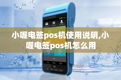 小喔电签pos机使用说明,小喔电签pos机怎么用-第1张图片-POS机中心