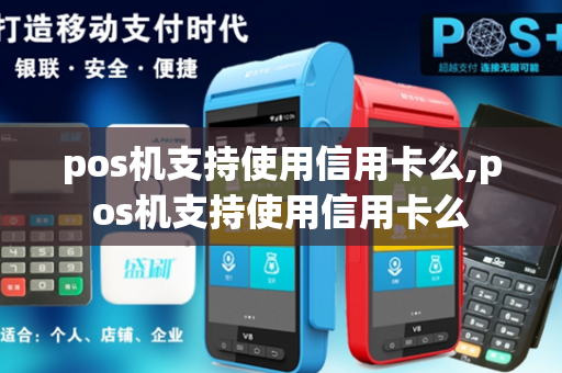 pos机支持使用信用卡么,pos机支持使用信用卡么-第1张图片-POS机中心