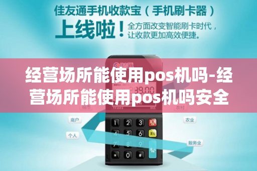 经营场所能使用pos机吗-经营场所能使用pos机吗安全吗