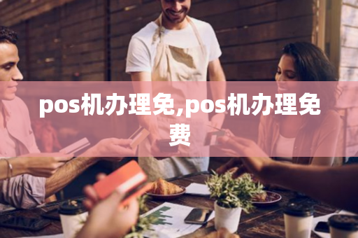 pos机办理免,pos机办理免费