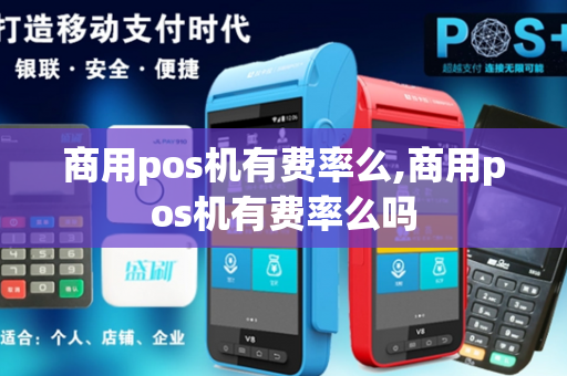 商用pos机有费率么,商用pos机有费率么吗-第1张图片-POS机中心