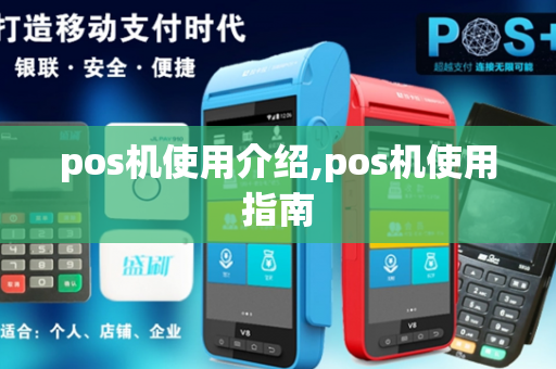 pos机使用介绍,pos机使用指南