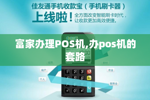 富家办理POS机,办pos机的套路-第1张图片-POS机中心