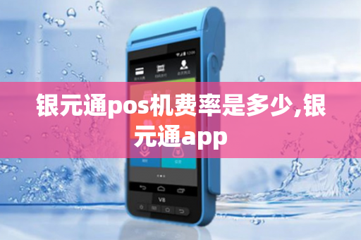 银元通pos机费率是多少,银元通app