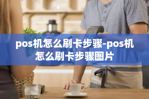 pos机怎么刷卡步骤-pos机怎么刷卡步骤图片-第1张图片-POS机中心