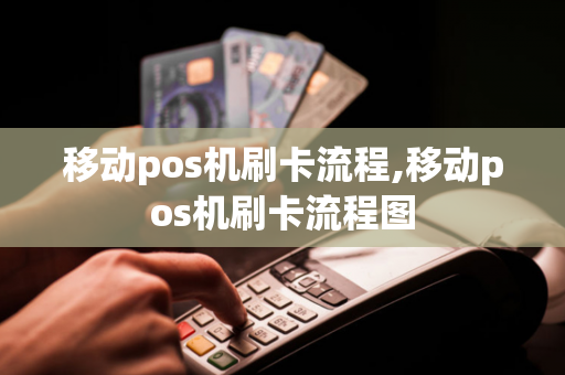 移动pos机刷卡流程,移动pos机刷卡流程图