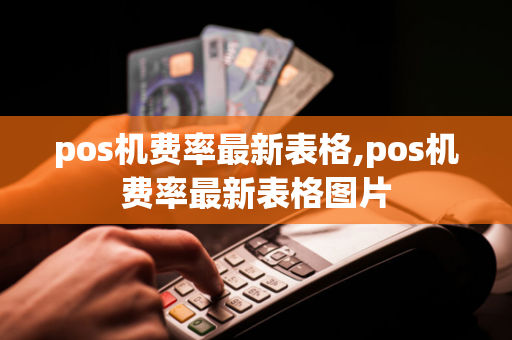 pos机费率最新表格,pos机费率最新表格图片