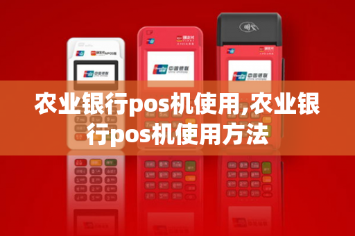 农业银行pos机使用,农业银行pos机使用方法