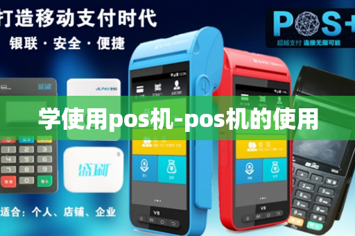 学使用pos机-pos机的使用-第1张图片-POS机中心