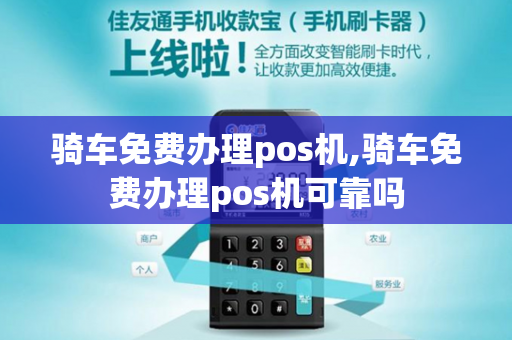 骑车免费办理pos机,骑车免费办理pos机可靠吗