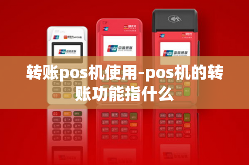 转账pos机使用-pos机的转账功能指什么