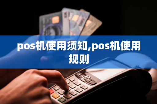 pos机使用须知,pos机使用规则-第1张图片-POS机中心