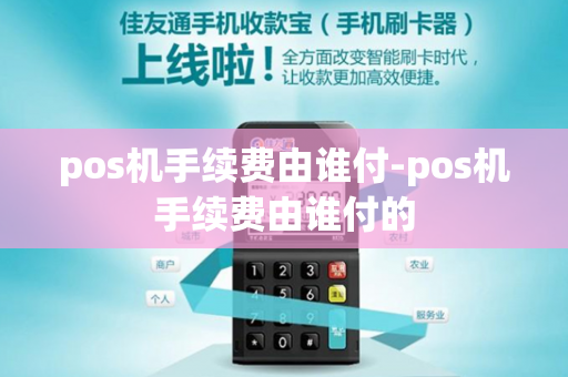 pos机手续费由谁付-pos机手续费由谁付的-第1张图片-POS机中心