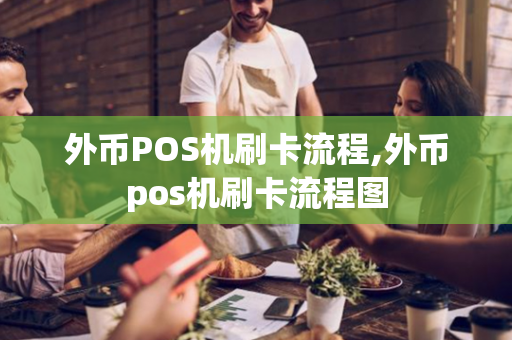 外币POS机刷卡流程,外币pos机刷卡流程图