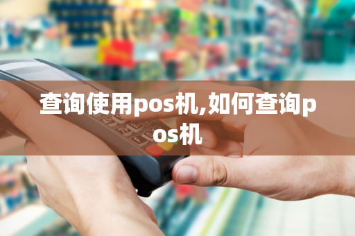 查询使用pos机,如何查询pos机