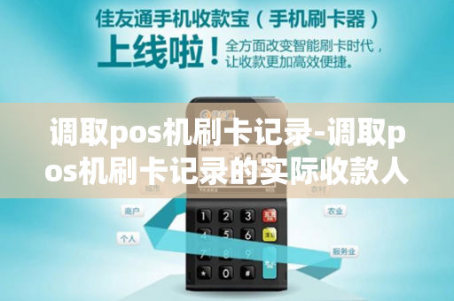 调取pos机刷卡记录-调取pos机刷卡记录的实际收款人