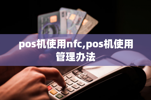 pos机使用nfc,pos机使用管理办法