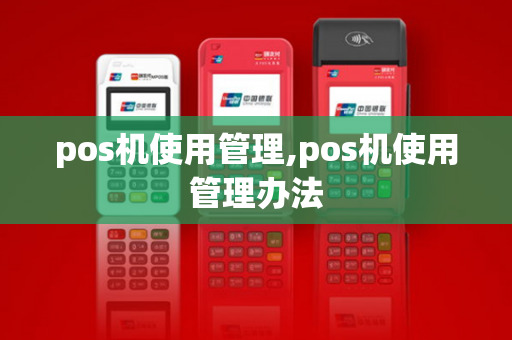 pos机使用管理,pos机使用管理办法