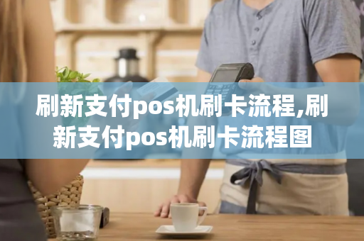 刷新支付pos机刷卡流程,刷新支付pos机刷卡流程图