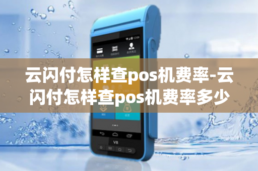 云闪付怎样查pos机费率-云闪付怎样查pos机费率多少