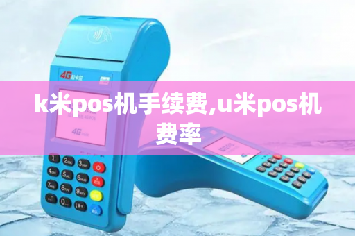 k米pos机手续费,u米pos机费率