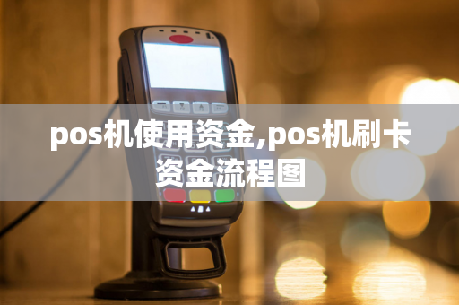 pos机使用资金,pos机刷卡资金流程图