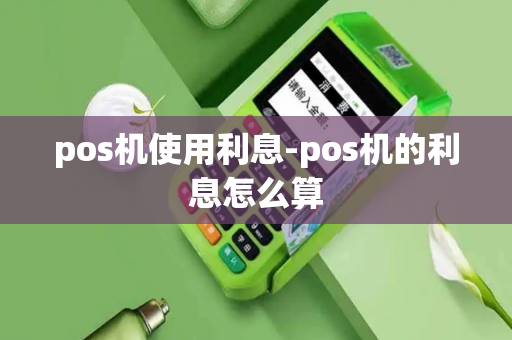 pos机使用利息-pos机的利息怎么算