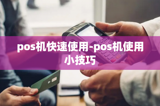 pos机快速使用-pos机使用小技巧