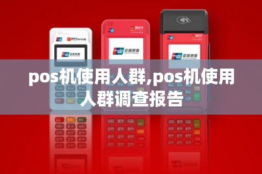 pos机使用人群,pos机使用人群调查报告