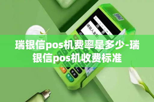 瑞银信pos机费率是多少-瑞银信pos机收费标准-第1张图片-POS机中心