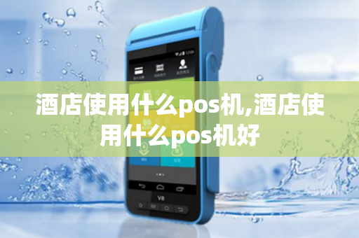 酒店使用什么pos机,酒店使用什么pos机好-第1张图片-POS机中心