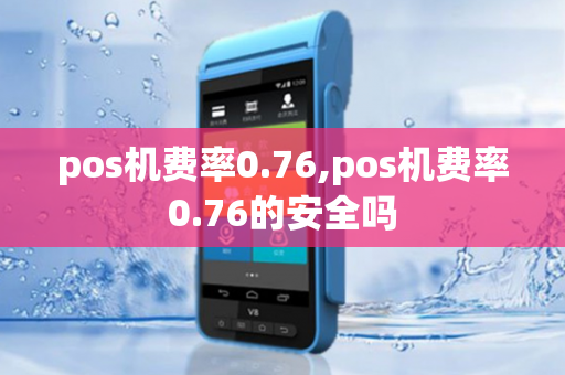 pos机费率0.76,pos机费率0.76的安全吗