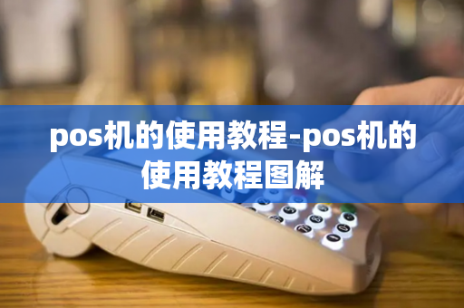 pos机的使用教程-pos机的使用教程图解