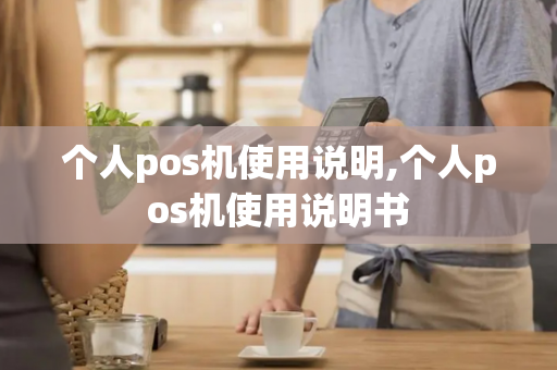 个人pos机使用说明,个人pos机使用说明书-第1张图片-POS机中心