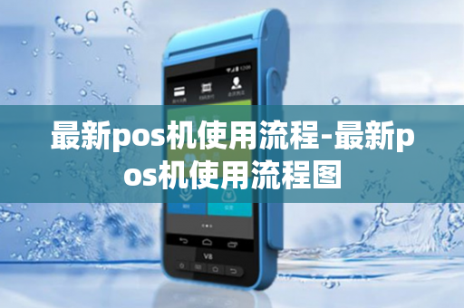 最新pos机使用流程-最新pos机使用流程图