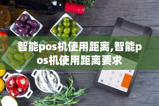 智能pos机使用距离,智能pos机使用距离要求-第1张图片-POS机中心