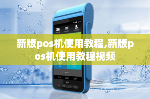 新版pos机使用教程,新版pos机使用教程视频-第1张图片-POS机中心