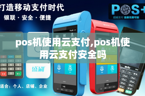 pos机使用云支付,pos机使用云支付安全吗-第1张图片-POS机中心