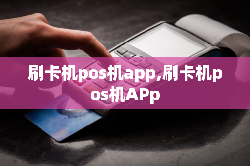 刷卡机pos机app,刷卡机pos机APp