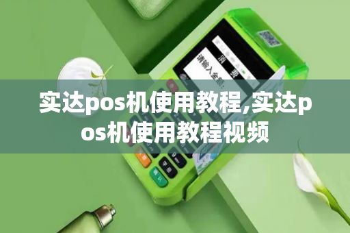 实达pos机使用教程,实达pos机使用教程视频