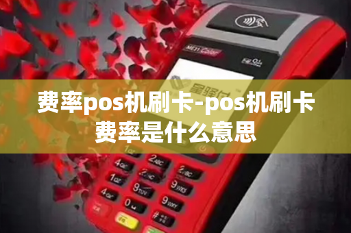 费率pos机刷卡-pos机刷卡费率是什么意思