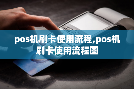 pos机刷卡使用流程,pos机刷卡使用流程图