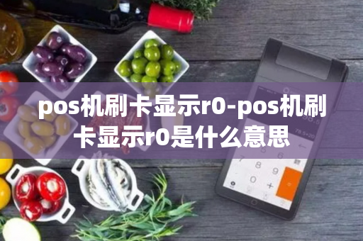 pos机刷卡显示r0-pos机刷卡显示r0是什么意思